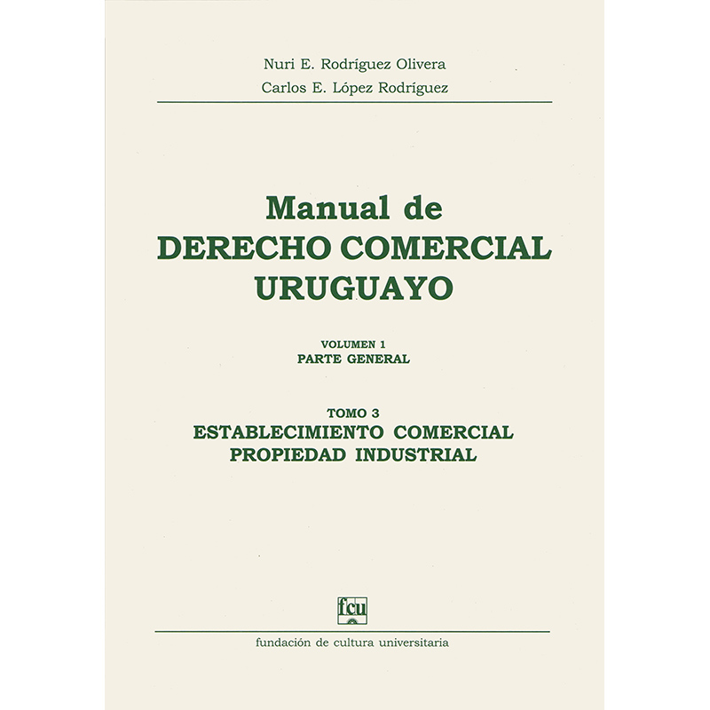 Manual de Derecho Comercial uruguayo Volumen 1 tomo 3 - Establecimiento comercial - Propiedad industrial